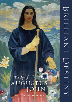 Brilliant Destiny: The Age of Augustus John - Haycock, David Boyd