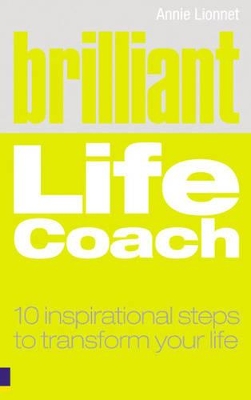 Brilliant Life Coach: Ten Inspirational Steps to Transform Your Life. Annie Lionnet - Lionnet, Annie