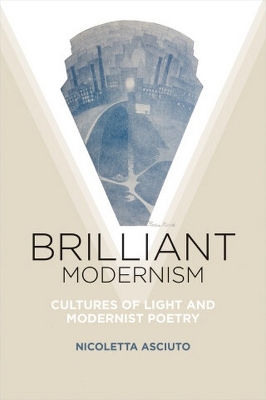 Brilliant Modernism: Cultures of Light and Modernist Poetry - Asciuto, Nicoletta