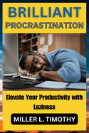 Brilliant Procrastination: Elevate Your Productivity with Laziness