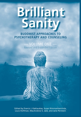 Brilliant Sanity (Vol. 1; Revised & Expanded Edition): Buddhist Approaches to Psychotherapy and Counseling - Kaklauskas, Francis (Editor), and Nimmanheminda, Susan (Editor), and Hoffman, Louis (Editor)