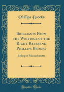 Brilliants from the Writings of the Right Reverend Phillips Brooks: Bishop of Massachusetts (Classic Reprint)