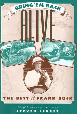 Bring 'em Back Alive: The Best of Frank Buck - Buck, Frank, and Lehrer, Steven (Editor)