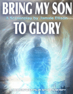 Bring My Son To Glory- Saga I: A Screenplay Book