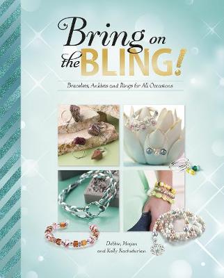 Bring on the Bling!: Bracelets, Anklets and Rings for All Occasions - Kachidurian, Debbie, and Kachidurian, Megan, and Kachidurian, Kelly