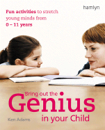 Bring Out the Genius in Your Child: Fun Activities to Stretch Young Minds from 0 - 11 Years