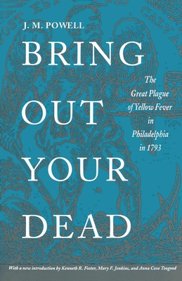 Bring Out Your Dead: The Great Plague of Yellow Fever in Philadelphia in 1793 - Powell, J H, and Foster, Kenneth R (Introduction by), and Jenkins, Mary F (Introduction by)