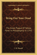 Bring Out Your Dead: The Great Plague Of Yellow Fever In Philadelphia In 1793
