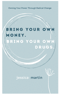 Bring your own money. Bring your own drugs: Owning Your Power Through radical Change