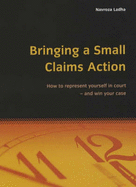 Bringing a Small Claims Action: How to Represent Yourself in Court - And Win Your Case - Ladha, Navroza