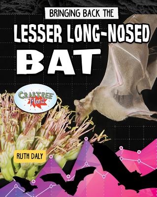 Bringing Back the Lesser Long-Nosed Bat - Daly, Ruth