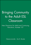 Bringing Community to the Adult ESL Classroom: New Directions for Adult and Continuing Education, Number 121