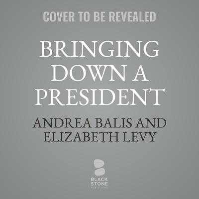 Bringing Down a President: The Watergate Scandal - Balis, Andrea, and Levy, Elizabeth, and Ivary, Liisa (Read by)