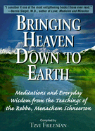 Bringing Heaven Down to Earth: Meditations and Everyday Wisdom from the Teachings of the Rebbe, Menachem Schneerson - Freeman, Tzvi (Compiled by), and Schneersohn, Menahem Mendel