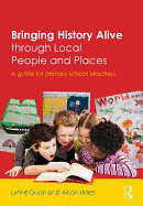 Bringing History Alive Through Local People and Places: A Guide for Primary School Teachers