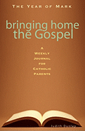 Bringing Home the Gospel: A Weekly Journal for Catholic Parents: The Year of Mark