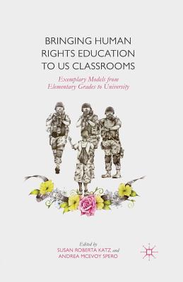 Bringing Human Rights Education to Us Classrooms: Exemplary Models from Elementary Grades to University - Katz, Susan Roberta, and McEvoy Spero, A