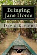 Bringing Jane Home: Tangling with Mobsters and Pirates on the Amazon River - Barton, David, Professor