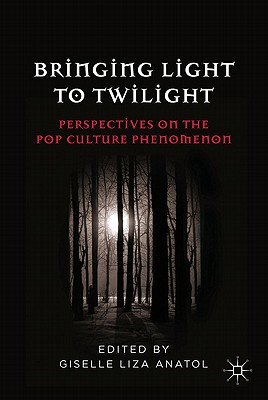 Bringing Light to Twilight: Perspectives on a Pop Culture Phenomenon - Anatol, G (Editor)