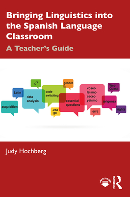 Bringing Linguistics into the Spanish Language Classroom: A Teacher's Guide - Hochberg, Judy