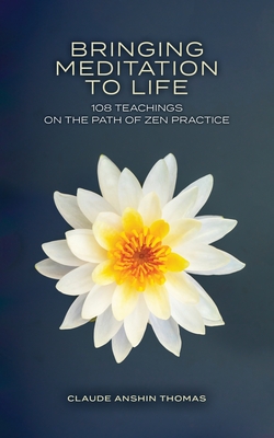 Bringing Meditation to Life: 108 Teachings on the Path of Zen Practice - Thomas, Claude Anshin