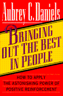Bringing Out the Best in People: How to Apply the Astonishing Power of Positive Reinforcement - Daniels, Aubrey C, Ph.D.