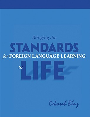 Bringing Standards for Foreign Language Learning to Life - Blaz, Deborah