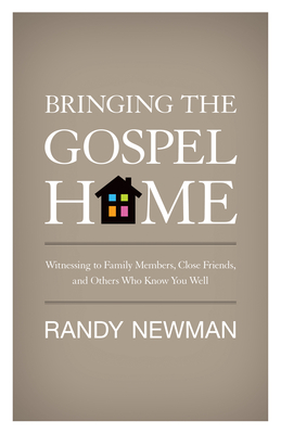 Bringing the Gospel Home: Witnessing to Family Members, Close Friends, and Others Who Know You Well - Newman, Randy, MP