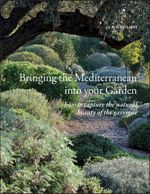 Bringing the Mediterranean into your Garden: How to Capture the Natural Beauty of the Garrigue - Filippi, Olivier