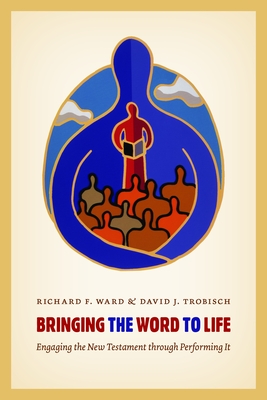 Bringing the Word to Life: Engaging the New Testament Through Performing It - Ward, Richard, Dr., LL., and Trobisch, David