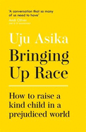 Bringing Up Race: How to Raise a Kind Child in a Prejudiced World