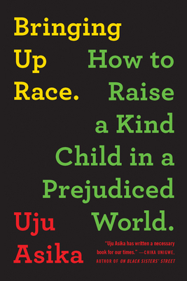Bringing Up Race: How to Raise a Kind Child in a Prejudiced World - Asika, Uju