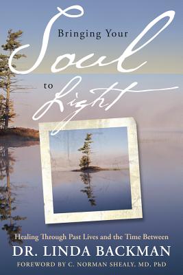 Bringing Your Soul to Light: Healing Through Past Lives and the Time Between - Backman, Linda, Dr.