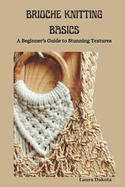 Brioche Knitting Basics: A Beginner's Guide to Stunning Textures