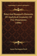Briot And Bouquet's Elements Of Analytical Geometry Of Two Dimensions (1896)