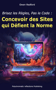 Brisez les R?gles, Pas le Code: Concevoir des Sites qui D?fient la Norme
