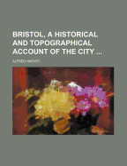 Bristol, a Historical and Topographical Account of the City