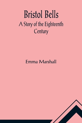 Bristol Bells: A Story of the Eighteenth Century - Marshall, Emma