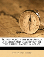 Britain Across the Seas: Africa; A History and Description of the British Empire in Africa
