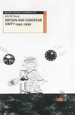 Britain and European Unity, 1945-1999 - Young, John W.