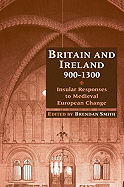 Britain and Ireland, 900 1300: Insular Responses to Medieval European Change