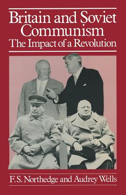 Britain and Soviet Communism: The Impact of a Revolution - Northedge, F.S., and Wells, Audrey