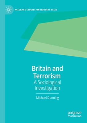 Britain and Terrorism: A Sociological Investigation - Dunning, Michael