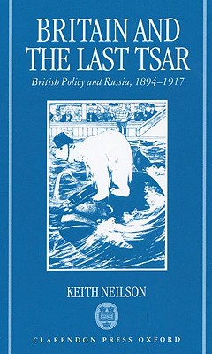 Britain and the Last Tsar: British Policy and Russia, 1894-1917 - Neilson, Keith