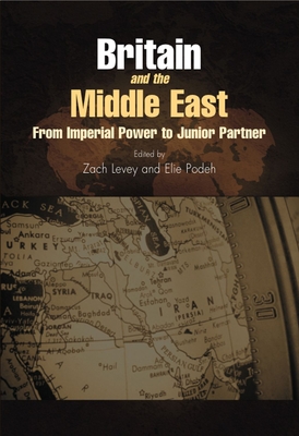 Britain and the Middle East: From Imperial Power to Junior Partner - Podeh, Elie, Professor (Editor), and Levey, Zach (Editor)