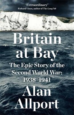 Britain at Bay: The Epic Story of the Second World War: 1938-1941 - Allport, Alan