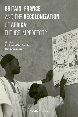 Britain, France and the Decolonization of Africa: Future Imperfect? - Smith, Andrew W. M. (Editor), and Jeppesen, Chris (Editor)