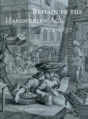 Britain in the Hanoverian Age, 1714-1837: An Encyclopedia - Newman, Gerald (Editor)