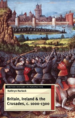 Britain, Ireland and the Crusades, c.1000-1300 - Hurlock, Kathryn