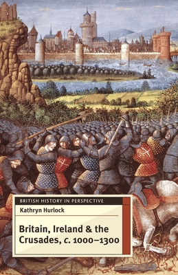 Britain, Ireland and the Crusades, c.1000-1300 - Hurlock, Kathryn